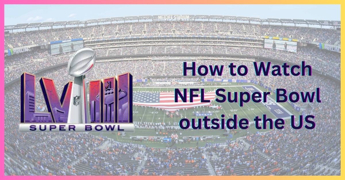 How to Watch NFL Super Bowl outside the US