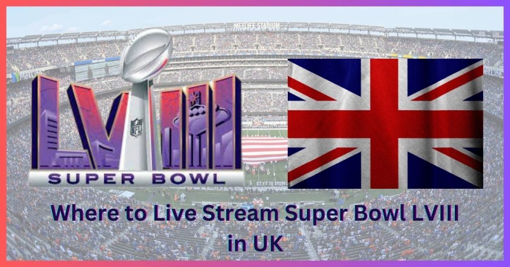 Where to Live Stream Super Bowl LVIII in UK