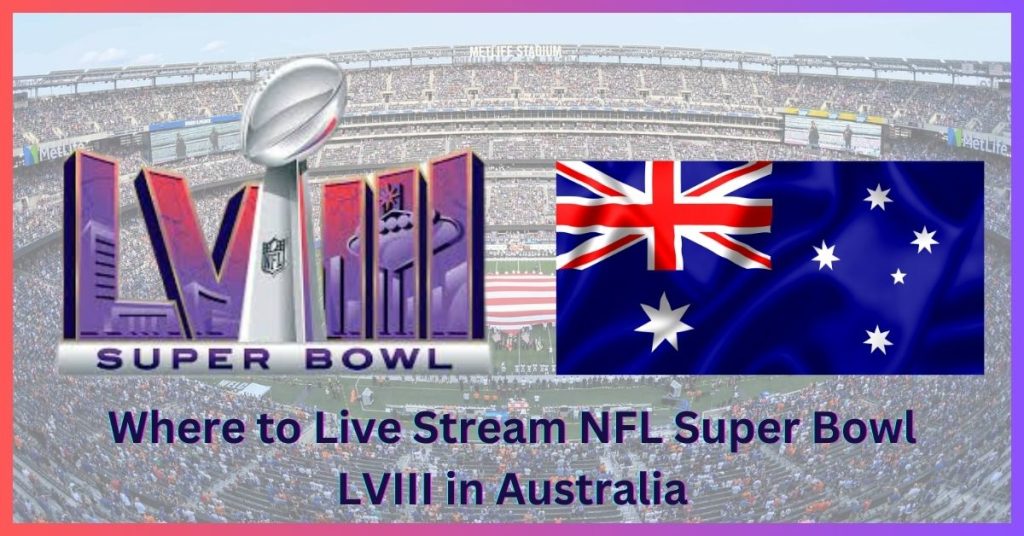 Where to Live Stream NFL Super Bowl 2024 in Australia