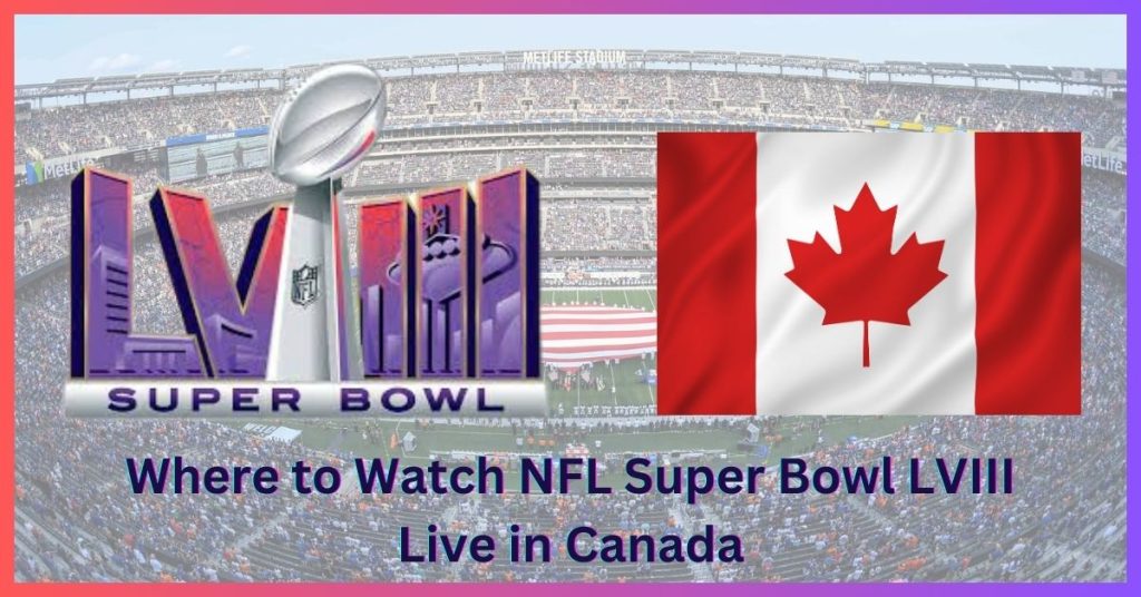 Where to Watch NFL Super Bowl LVIII Live in Canada